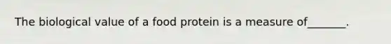 The biological value of a food protein is a measure of_______.