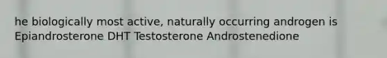 he biologically most active, naturally occurring androgen is Epiandrosterone DHT Testosterone Androstenedione