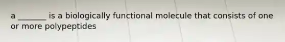 a _______ is a biologically functional molecule that consists of one or more polypeptides