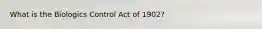 What is the Biologics Control Act of 1902?