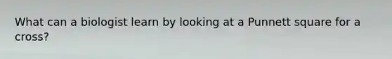 What can a biologist learn by looking at a Punnett square for a cross?