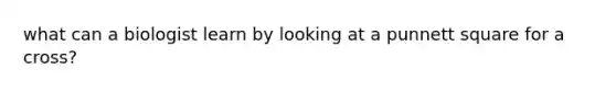 what can a biologist learn by looking at a punnett square for a cross?