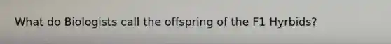 What do Biologists call the offspring of the F1 Hyrbids?