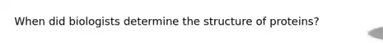When did biologists determine the structure of proteins?