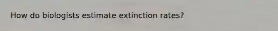 How do biologists estimate extinction rates?