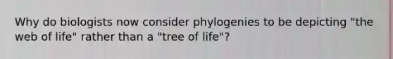 Why do biologists now consider phylogenies to be depicting "the web of life" rather than a "tree of life"?