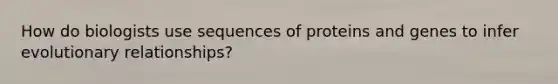 How do biologists use sequences of proteins and genes to infer evolutionary relationships?