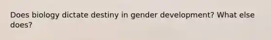 Does biology dictate destiny in gender development? What else does?