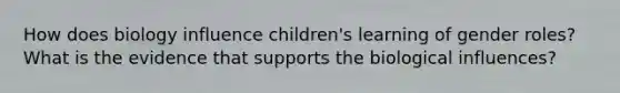 How does biology influence children's learning of gender roles? What is the evidence that supports the biological influences?