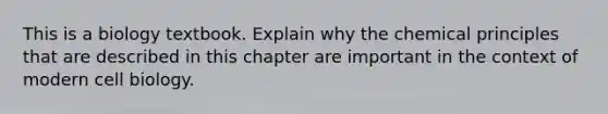 This is a biology textbook. Explain why the chemical principles that are described in this chapter are important in the context of modern cell biology.