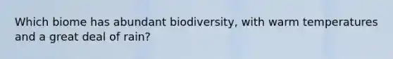 Which biome has abundant biodiversity, with warm temperatures and a great deal of rain?