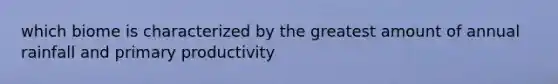 which biome is characterized by the greatest amount of annual rainfall and primary productivity