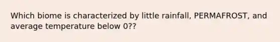 Which biome is characterized by little rainfall, PERMAFROST, and average temperature below 0??
