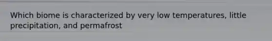 Which biome is characterized by very low temperatures, little precipitation, and permafrost