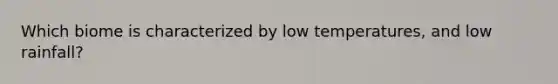 Which biome is characterized by low temperatures, and low rainfall?