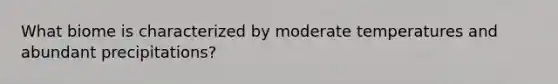 What biome is characterized by moderate temperatures and abundant precipitations?