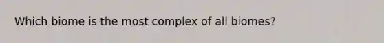 Which biome is the most complex of all biomes?