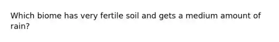 Which biome has very fertile soil and gets a medium amount of rain?