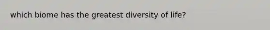 which biome has the greatest diversity of life?