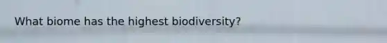 What biome has the highest biodiversity?