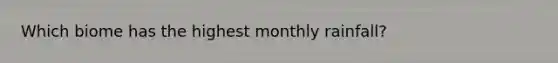 Which biome has the highest monthly rainfall?