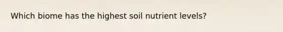 Which biome has the highest soil nutrient levels?