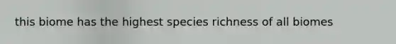 this biome has the highest species richness of all biomes