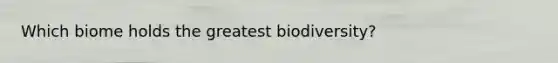 Which biome holds the greatest biodiversity?