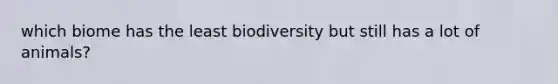 which biome has the least biodiversity but still has a lot of animals?