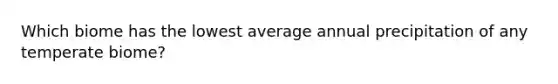 Which biome has the lowest average annual precipitation of any temperate biome?