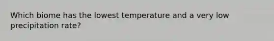 Which biome has the lowest temperature and a very low precipitation rate?