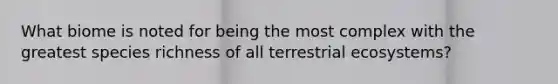 What biome is noted for being the most complex with the greatest species richness of all terrestrial ecosystems?
