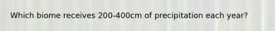 Which biome receives 200-400cm of precipitation each year?