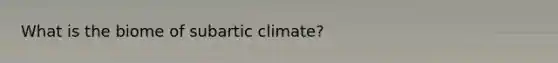 What is the biome of subartic climate?