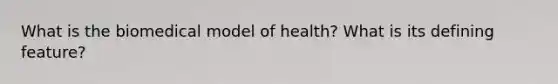 What is the biomedical model of health? What is its defining feature?