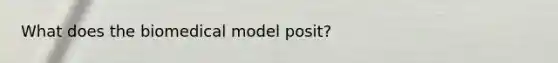 What does the biomedical model posit?