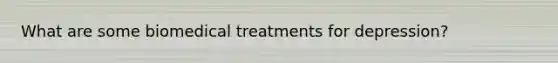 What are some biomedical treatments for depression?