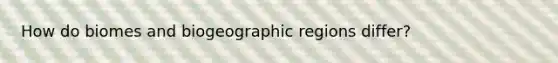 How do biomes and biogeographic regions differ?