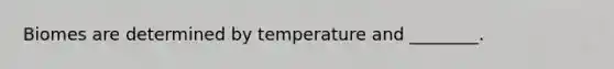 Biomes are determined by temperature and ________.