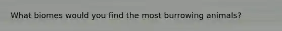 What biomes would you find the most burrowing animals?