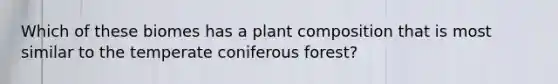 Which of these biomes has a plant composition that is most similar to the temperate coniferous forest?