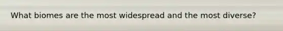 What biomes are the most widespread and the most diverse?