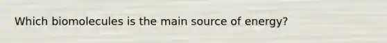 Which biomolecules is the main source of energy?