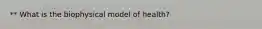 ** What is the biophysical model of health?