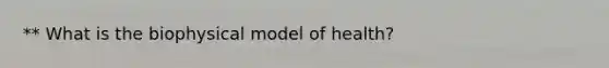 ** What is the biophysical model of health?