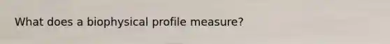 What does a biophysical profile measure?