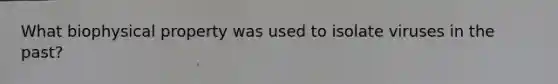 What biophysical property was used to isolate viruses in the past?