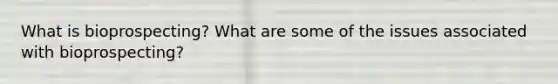 What is bioprospecting? What are some of the issues associated with bioprospecting?