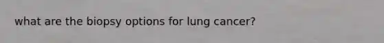 what are the biopsy options for lung cancer?