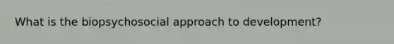 What is the biopsychosocial approach to development?